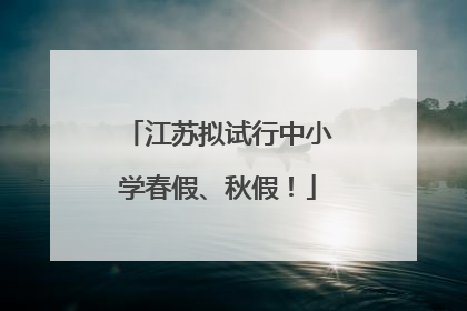江苏拟试行中小学春假、秋假！